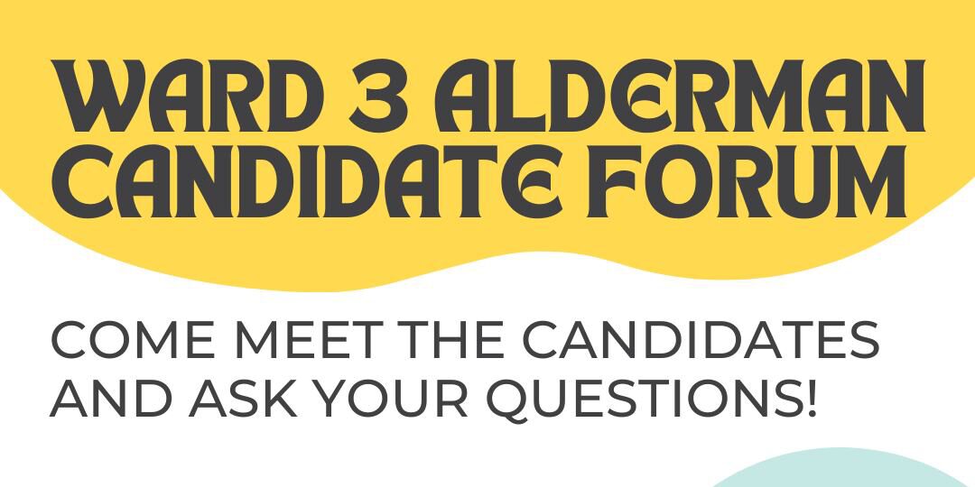 Ward 3 Alderman Candidate Forum: Come meet the candidates and ask your questions!